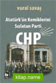 Atatürk’ün Kemiklerini Sızlatan Parti: CHP
