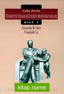 Atatürk’ün Nutuk’u /Türkiyede Siyasal Kültürün Resmi Kaynakları Cilt 1