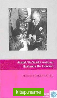 Atatürk’ün Saadet Anlayışı Hakkında Bir Deneme