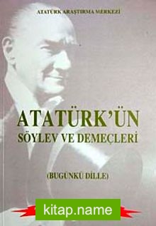 Atatürk’ün Söylev Ve Demeçleri (Bugünkü Dille)