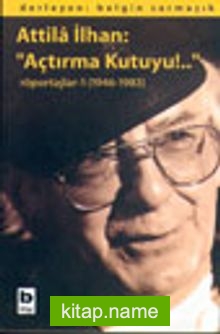 Atilla İlhan: “Açtırma Kutuyu!..” Röportajlar-1 (1946-1983)