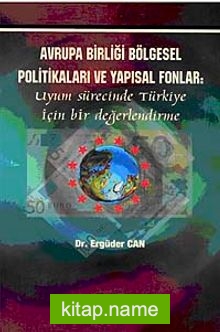 Avrupa Birliği Bölgesel Politikaları ve Yapısal Fonlar Uyum Sürecinde Türkiye İçin Bir Değerlendirme