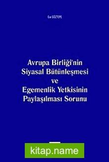 Avrupa Birliği’nin Siyasal Bütünleşmesi ve Egemenlik Yetkisinin Paylaşılması Sorunu