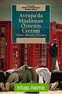 Avrupa’da Müslüman Öznenin Üretimi Fikirler, Bilinçler, Örnekler