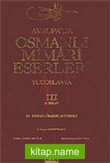 Avrupa’da Osmanlı Mimari Eserleri-Yugoslavya (3.cilt, 3.kitap)