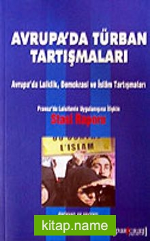 Avrupa’da Türban Tartışmaları / Avrupa’da Laiklik Demokrasi ve İslam Tartışmaları: Fransa’da Laisitenin Uygulanışına İlişkin Stasi Raporu