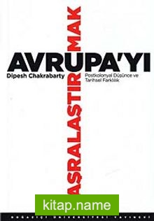 Avrupa’yı Taşralaştırmak Postkolonyal Düşünce ve Tarihsel Farklılık