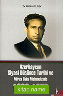 Azerbaycan Siyasi Düşünce Tarihi ve Mirza Bala Mehmetzade 1898-1959