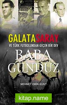 Baba Gündüz Galatasaray ve Türk Futbolundan Geçen Bir Dev