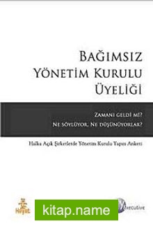 Bağımsız Yönetim Kurulu Üyeliği  Zamanı Geldi mi? Ne Söylüyorlar, Ne Düşünüyorlar?