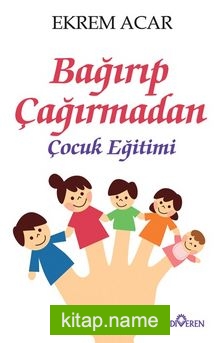 Bağırıp Çağırmadan Çocuk Eğitimi