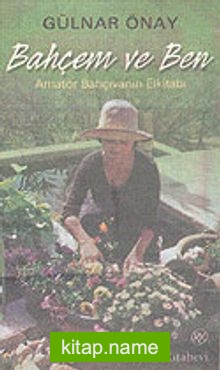 Bahçem ve Ben Amatör Bahçıvanın Elkitabı