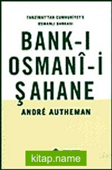 Bank-ı Osmani-i Şahane Tanzimat’tan Cumhuriyet’e Osmanlı Bankası