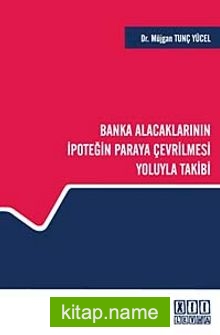 Banka Alacaklarının İpoteğin Paraya Çevrilmesi Yoluyla Takibi