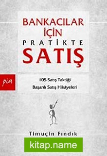 Bankacılar İçin Pratikte Satış 105 Satış Taktiği Başarılı Satış Hikayeleri