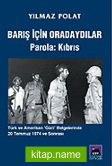 Barış İçin Oradaydılar Parola: Kıbrıs / Türk ve Amerikan “Gizli” Belgelerinde 20 Temmuz 1974 ve Sonrası