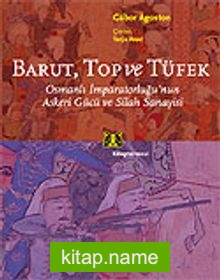 Barut, Top ve Tüfek / Osmanlı İmparatorluğunun Askeri Gücü ve Silah Sanayisi