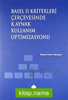 Basel II Kriterleri Çerçevesinde Kaynak Kullanım Optimizasyonu