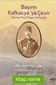 Başımı Kafkasya’ya Çevir Osman Ferit Paşa’nın Hayatı