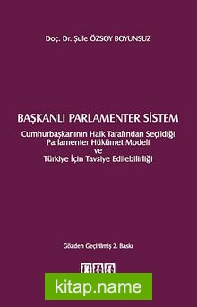 Başkanlı Parlamenter Sistem  Cumhurbaşkanının Halk Tarafından Seçildiği Parlamenter Hükümet Modeli ve Türkiye İçin Tavsiye Edilebilirliği