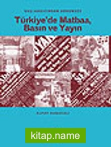 Başlangıcından Günümüze Türkiye’de Matbaa, Basın ve Yayın