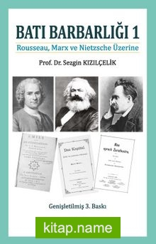 Batı Barbarlığı 1  (Rousseau, Marx ve Nıetzsche Üzerine)