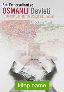 Batı Emperyalizmi ve Osmanlı Devleti Osmanlı Devleti’nin Borçlandırılması