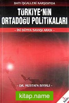 Batı İşgalleri Karşısında Türkiye’nin  Ortadoğu Politikaları  İki Dünya Savaşı Arası