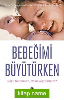 Bebeğimi Büyütürken Neyi, Ne Zaman, Nasıl Yapmalıyım?