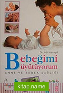 Bebeğimi Büyütüyorum Anne ve Bebek Sağlığı / Dr. Adil Asımgil