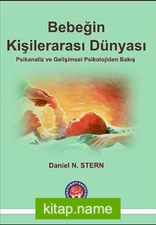 Bebeğin Kişilerarası Dünyası   Psikanaliz ve Gelişimsel Psikolojiden Bakış