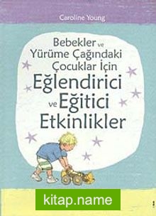 Bebekler ve Yürüme Çağındaki Çocuklar İçin Eğlendirici ve Eğitici Etkinlikler (Ciltli)