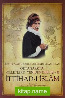 Bediüzzaman Said-i Nursi’nin Lisanından Orta Şarkta Milletlerin Yeniden Dirilişi – II / İttihad-ı İslam