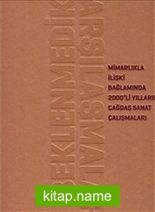 Beklenmedik Karşılaşmalar Mimarlıkla İlişki Bağlamında 2000’li Yılların Çağdaş Sanat Çalışmaları