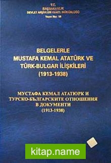 Belgelerle Mustafa Kemal Atatürk ve Türk Bulgar İlişkileri (1913-1938)