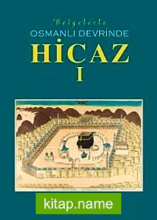Belgelerle Osmanlı Devrinde Hicaz-I
