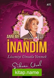 Ben Anneme İnandım Lösemiyi Umutla Yenmek