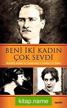 Beni İki Kadın Çok Sevdi Mustafa Kemal’in Yaşamında İz Bırakan İki Kadın