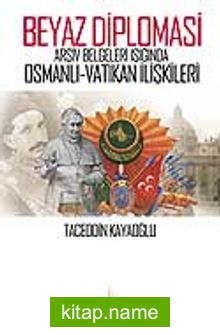 Beyaz Diplomasi / Arşiv Belgeleri Işığında Osmanlı Vatikan İlişkileri 7-F-23