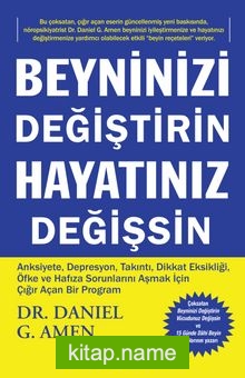 Beyninizi Değiştirin Hayatınız Değişsin Anksiyete, Depresyon, Takinti, Dikkat Eksikliği, Öfke ve Hafiza Sorunlarını Aşmak İçin Çığı Açan Bir Program