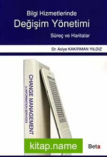 Bilgi Hizmetlerinde Değişim Yönetimi Süreç ve Haritalar