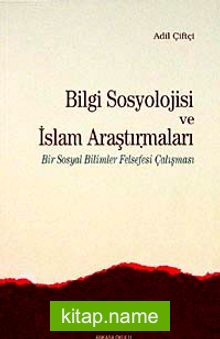 Bilgi Sosyolojisi ve İslam Araştırmaları  Bir Sosyal Bilimler Felsefesi Çalışması