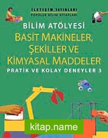 Bilim Atölyesi Basit Makineler,Şekiller Ve Kimyasal Maddeler/ Pratik ve Kolay Deneyler 3