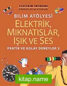 Bilim Atölyesi Elektirik,Mıknatıslar,Işık ve Ses  Pratik ve Kolay Deneyler 2