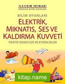 Bilim Oyunları Elektrik, Mıknatıs, Ses ve Kaldırma Kuvveti  Pratik Deneyler ve Etkinlikler