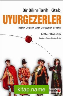 Bir Bilim Tarihi Kitabı Uyurgezerler  İnsanın Değişen Evren Görüşünün Bir Tarihi