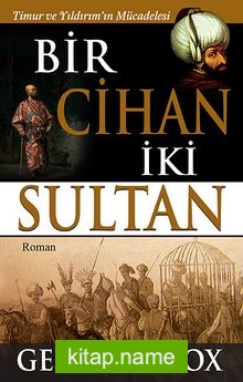 Bir Cihan İki Sultan Timur ve Yıldırım’ın Mücadelesi