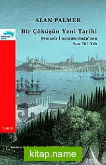 Bir Çöküşün Yeni Tarihi  Osmanlı İmparatorluğu’nun Son 300 Yılı