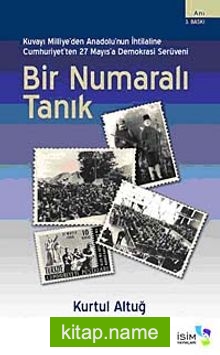 Bir Numaralı Tanık  Kuvayi Milliye’den Anadolu’nun İhtilaline Cumhuriyet’ten 27 Mayıs’a Demokrasi Serüveni