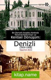 Bir Osmanlı Anadolu Kentinde Tanzimat Reformları ve Kentsel Dönüşüm:Denizli (1839-1908)